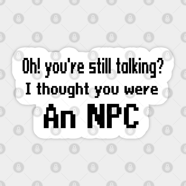 Oh! you're still talking? I thought you were and NPC Sticker by WolfGang mmxx